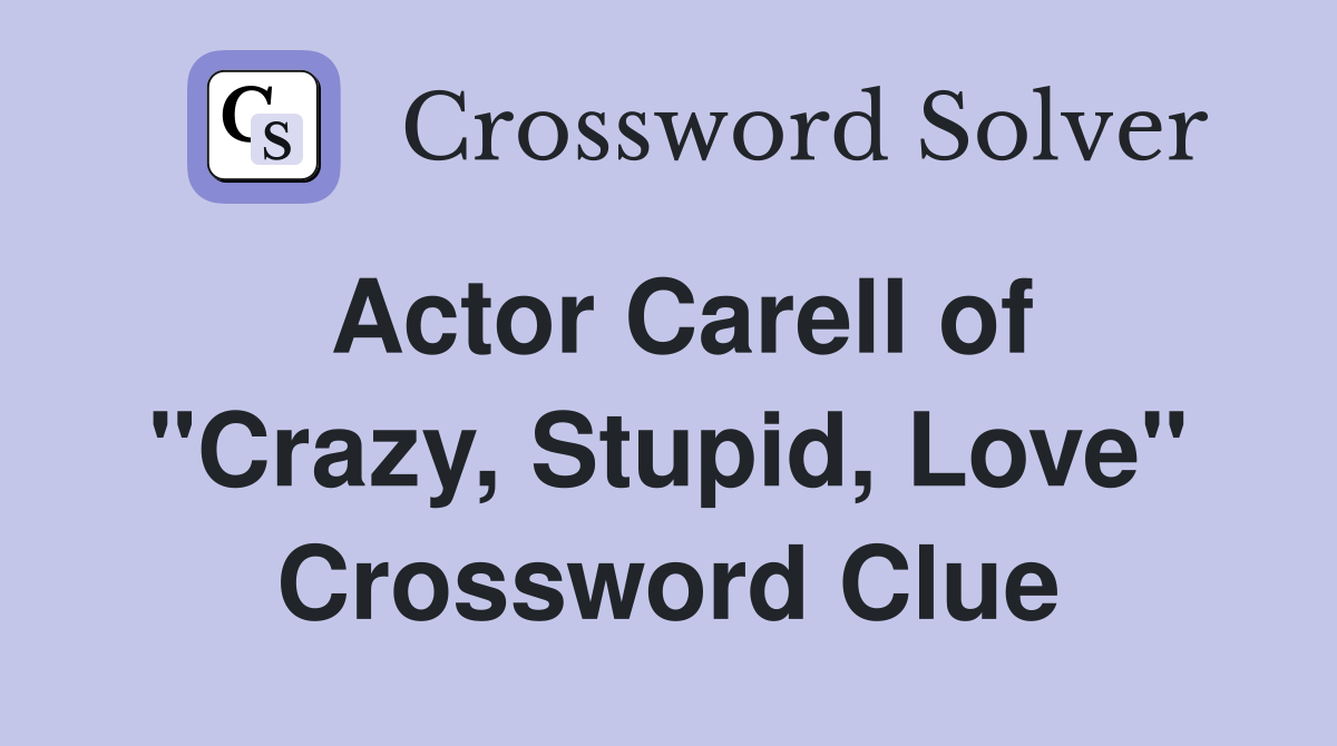 Actor Carell of "Crazy, Stupid, Love" Crossword Clue Answers Crossword Solver